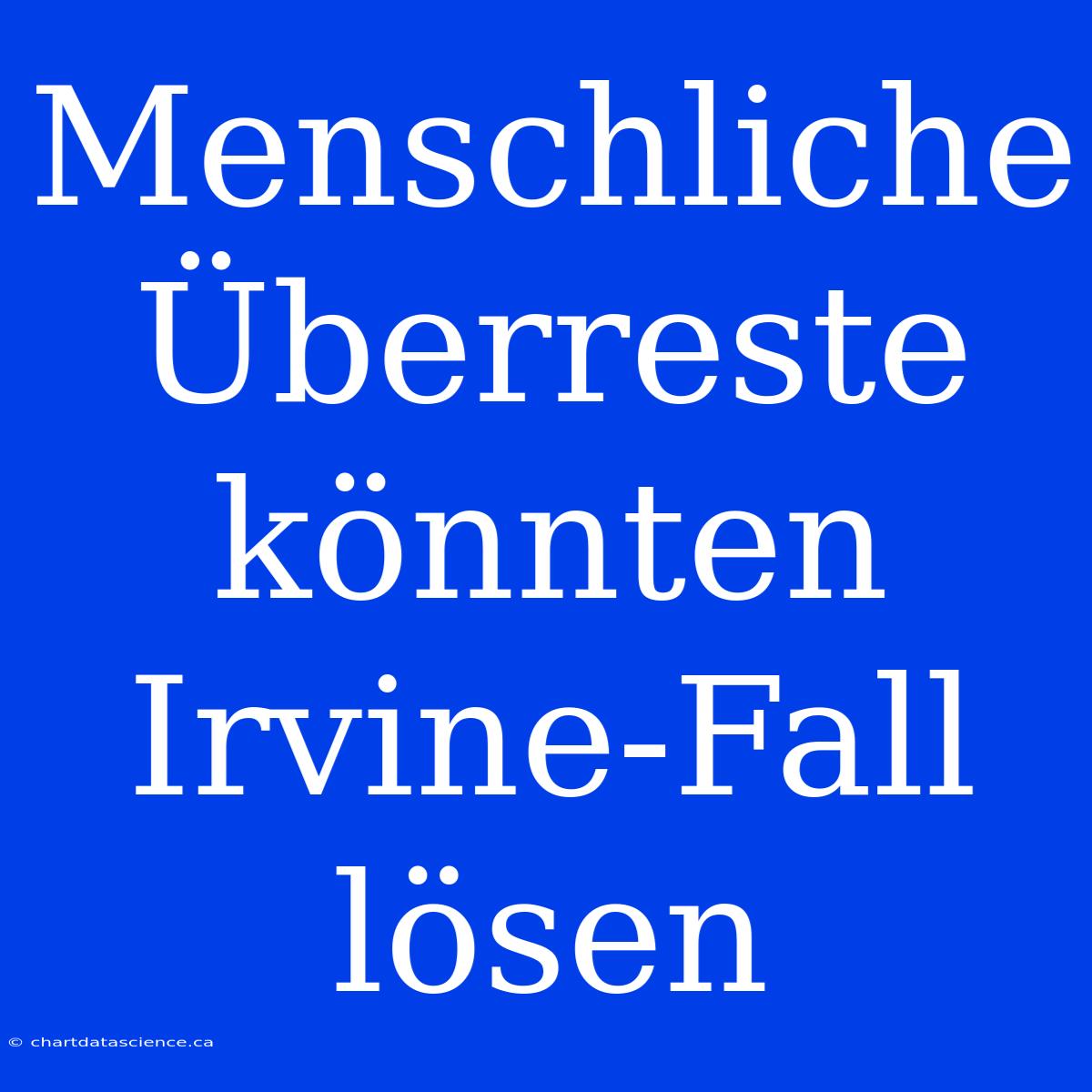 Menschliche Überreste Könnten Irvine-Fall Lösen