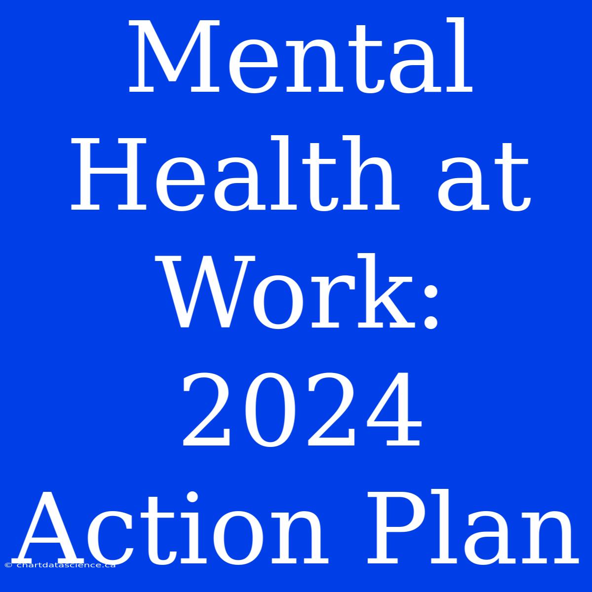 Mental Health At Work: 2024 Action Plan