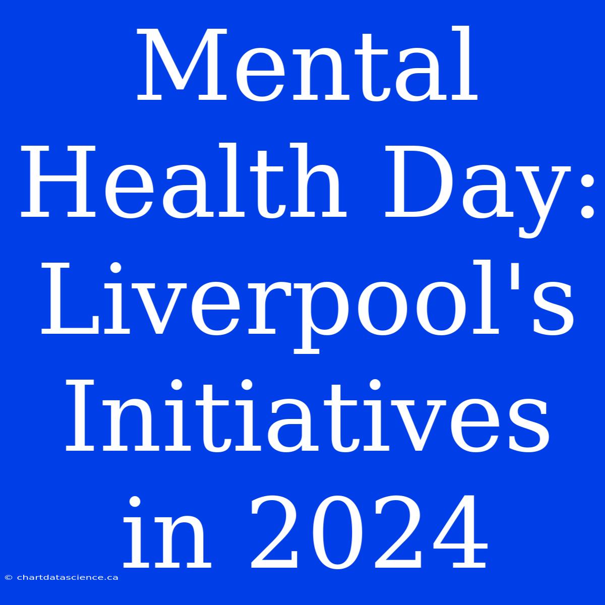 Mental Health Day: Liverpool's Initiatives In 2024