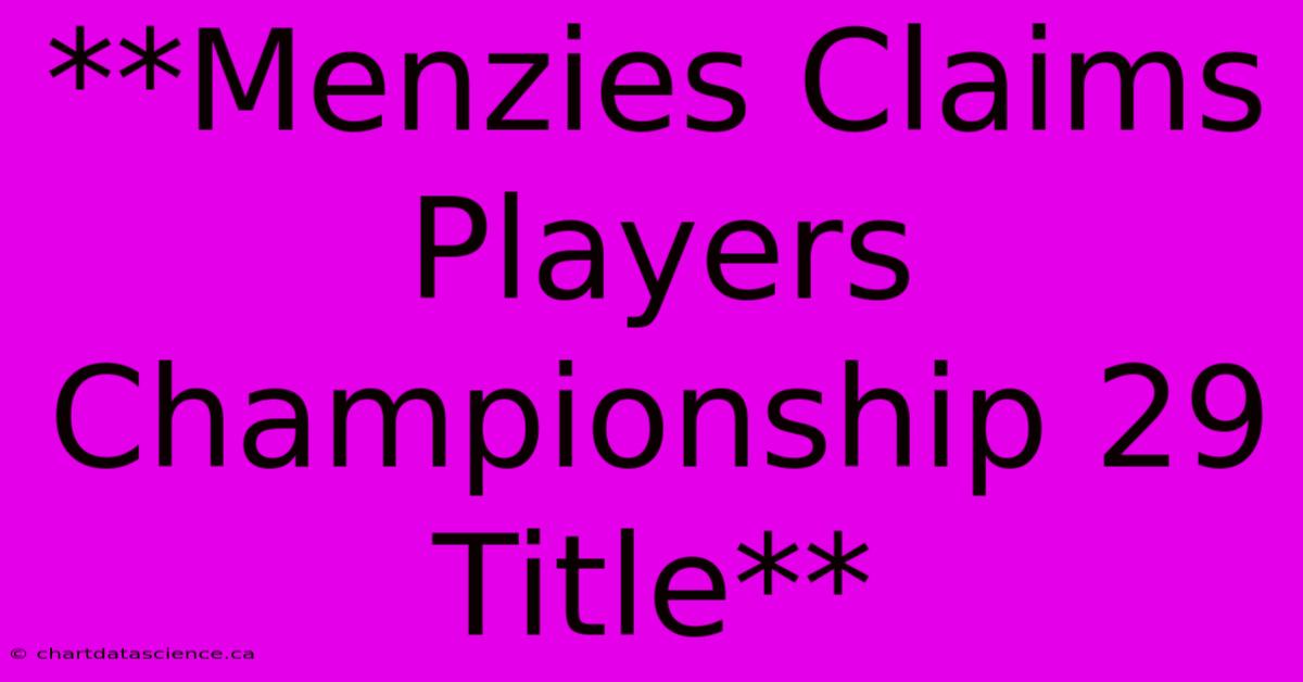 **Menzies Claims Players Championship 29 Title**