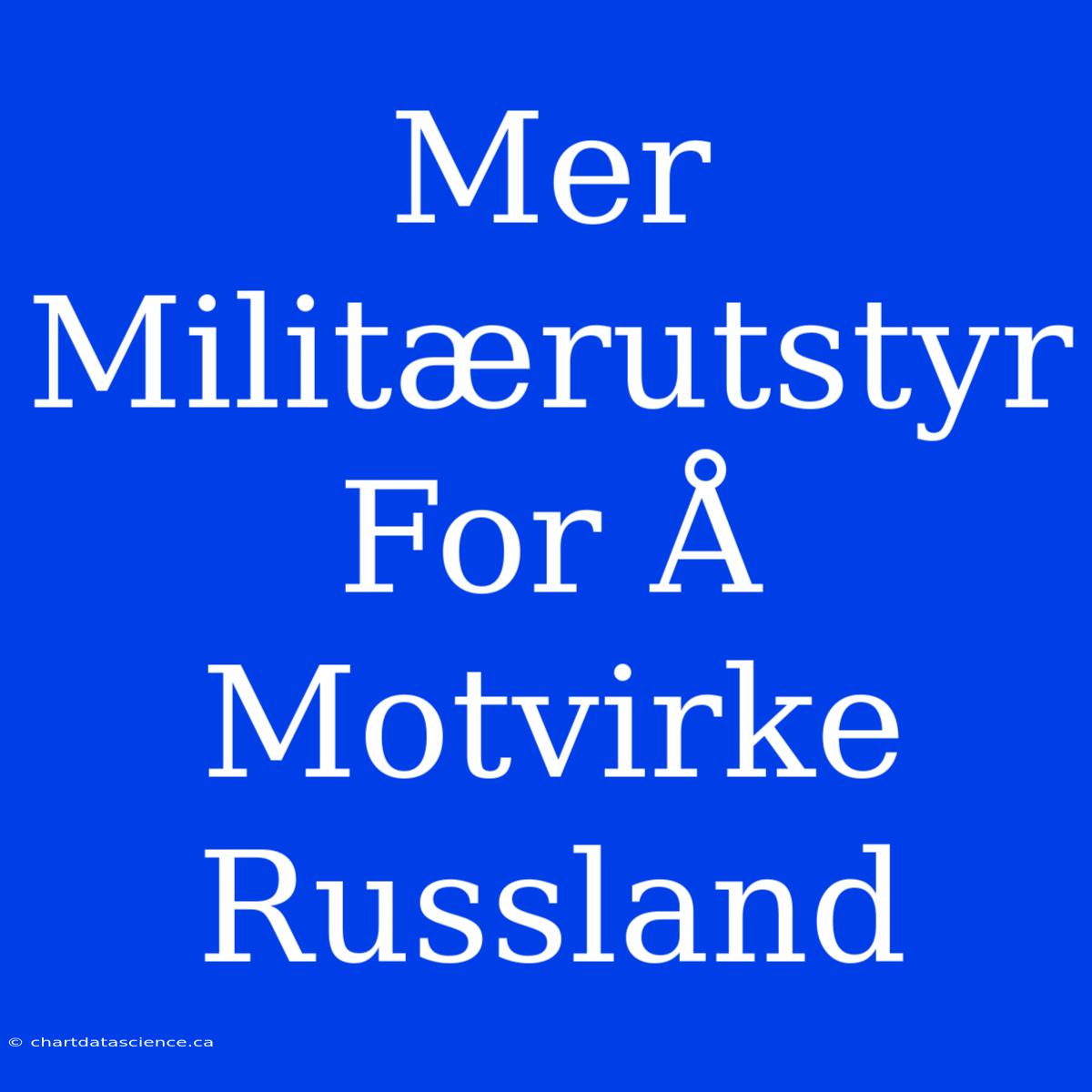 Mer Militærutstyr For Å Motvirke Russland