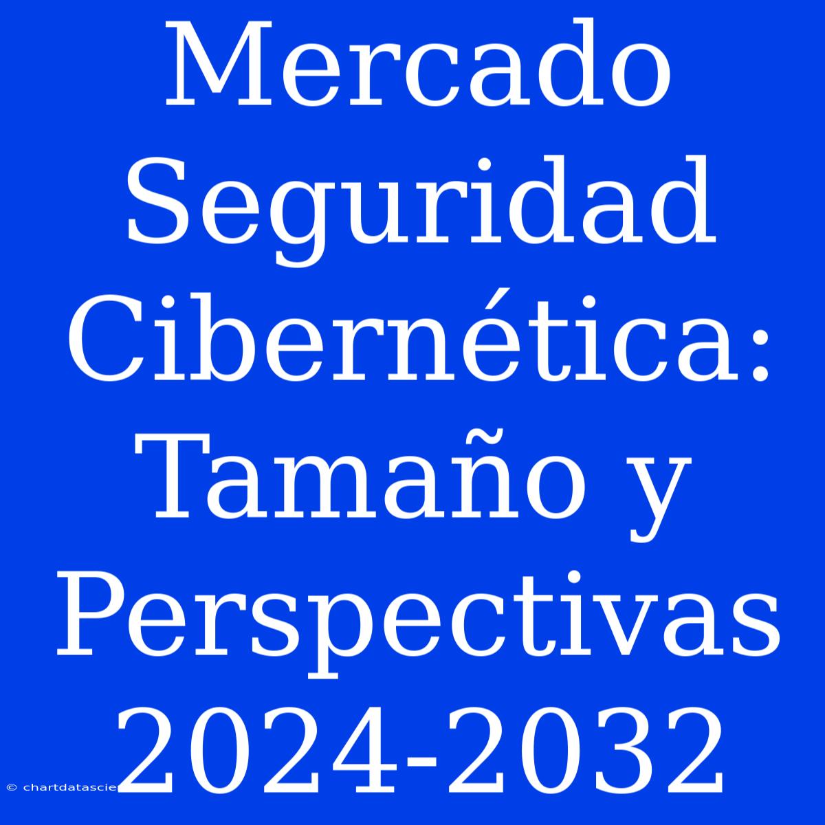 Mercado Seguridad Cibernética: Tamaño Y Perspectivas 2024-2032