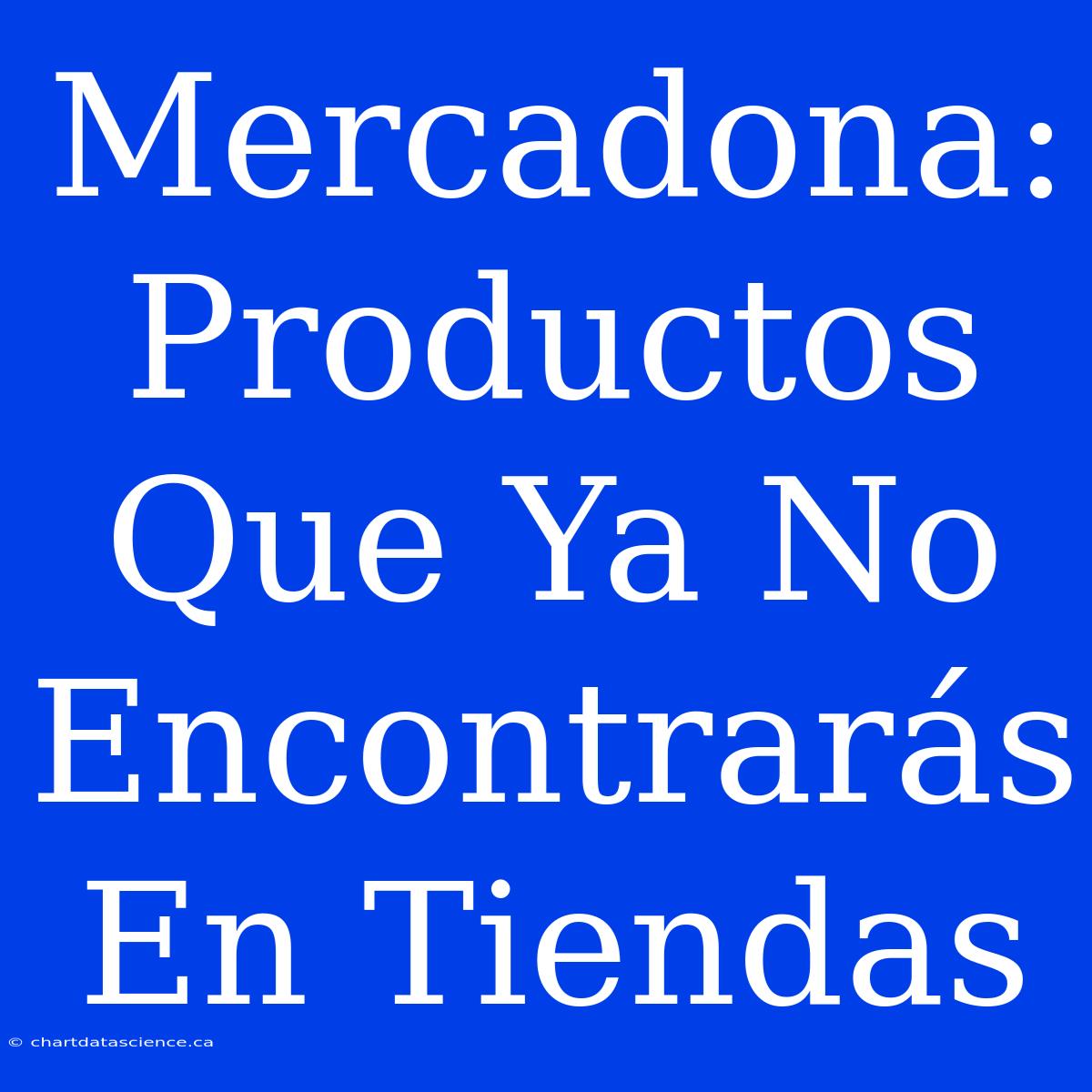 Mercadona: Productos Que Ya No Encontrarás En Tiendas