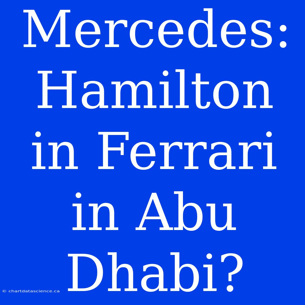 Mercedes: Hamilton In Ferrari In Abu Dhabi?