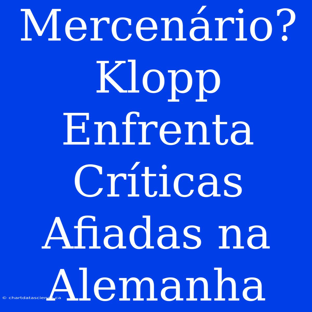 Mercenário? Klopp Enfrenta Críticas Afiadas Na Alemanha