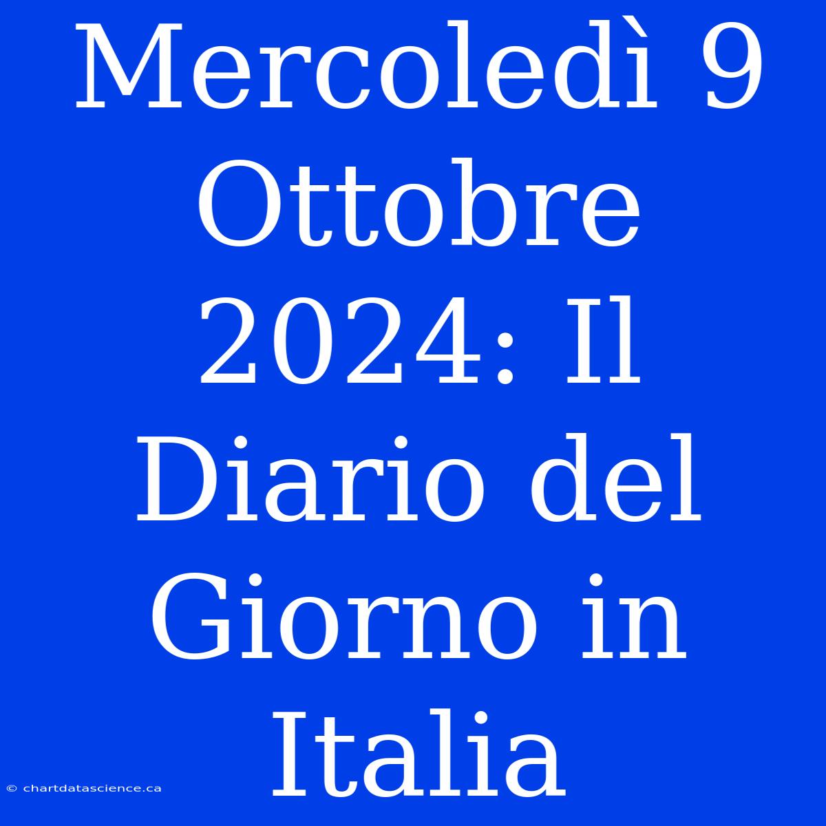 Mercoledì 9 Ottobre 2024: Il Diario Del Giorno In Italia