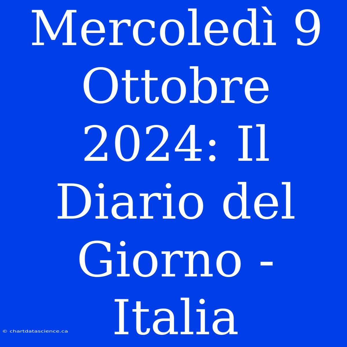 Mercoledì 9 Ottobre 2024: Il Diario Del Giorno - Italia