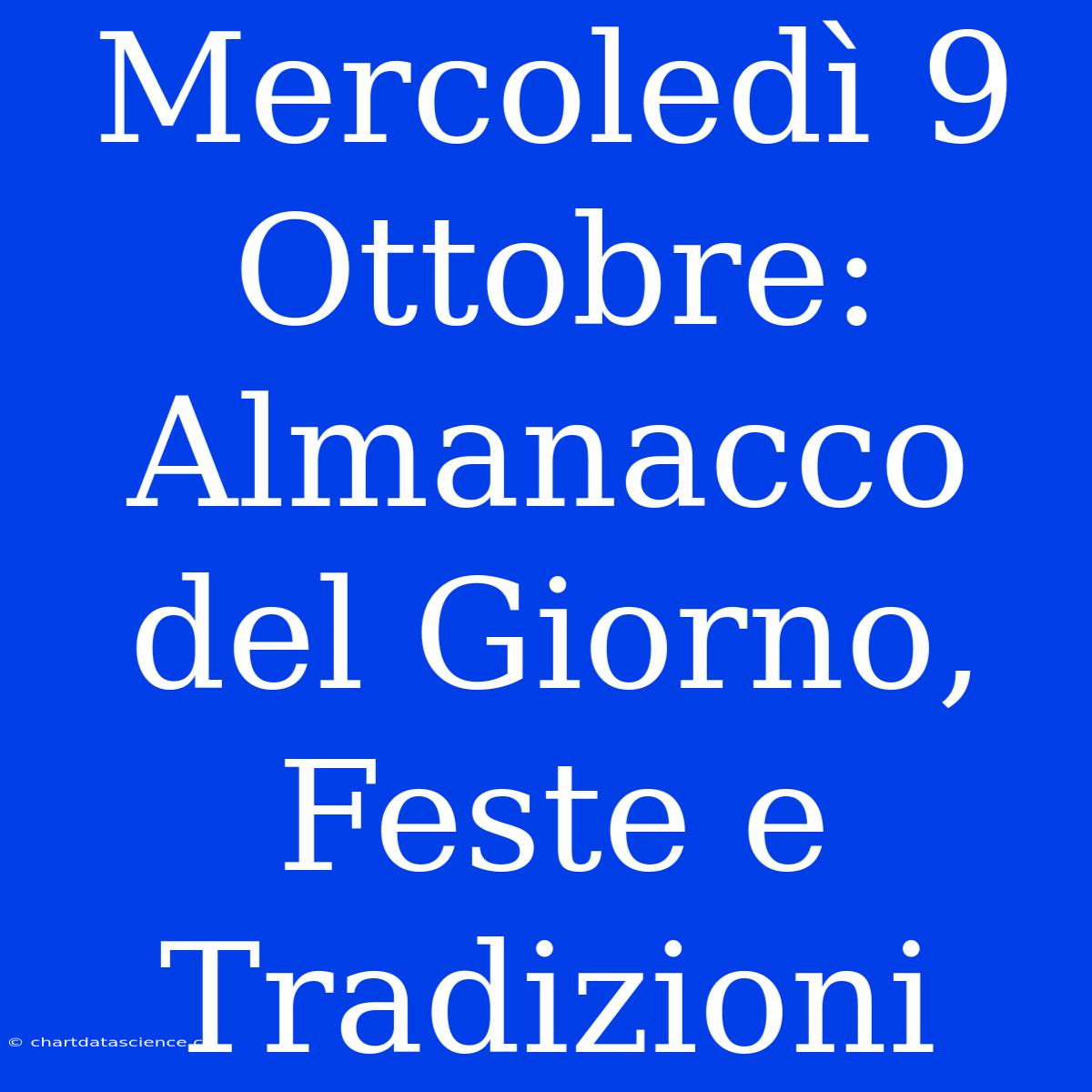 Mercoledì 9 Ottobre: Almanacco Del Giorno, Feste E Tradizioni