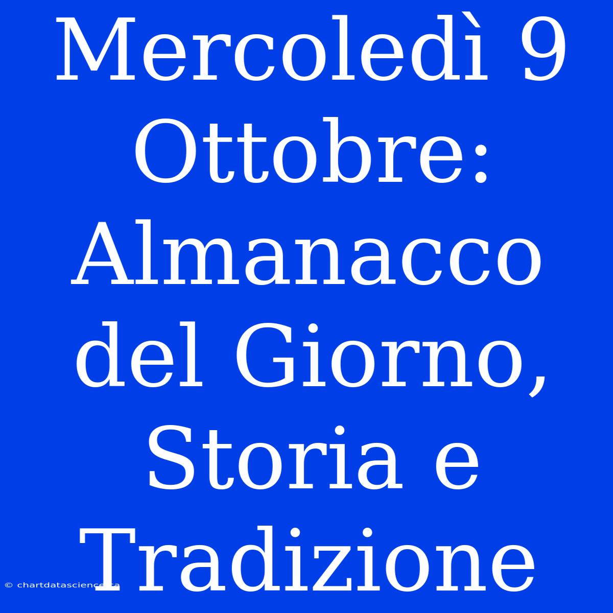 Mercoledì 9 Ottobre: Almanacco Del Giorno, Storia E Tradizione