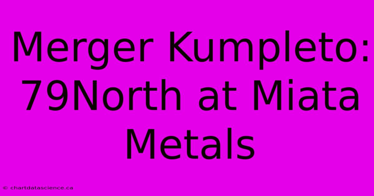 Merger Kumpleto: 79North At Miata Metals