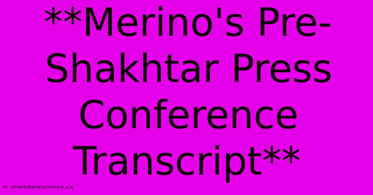 **Merino's Pre-Shakhtar Press Conference Transcript** 