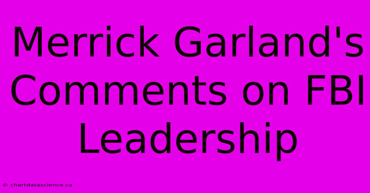 Merrick Garland's Comments On FBI Leadership