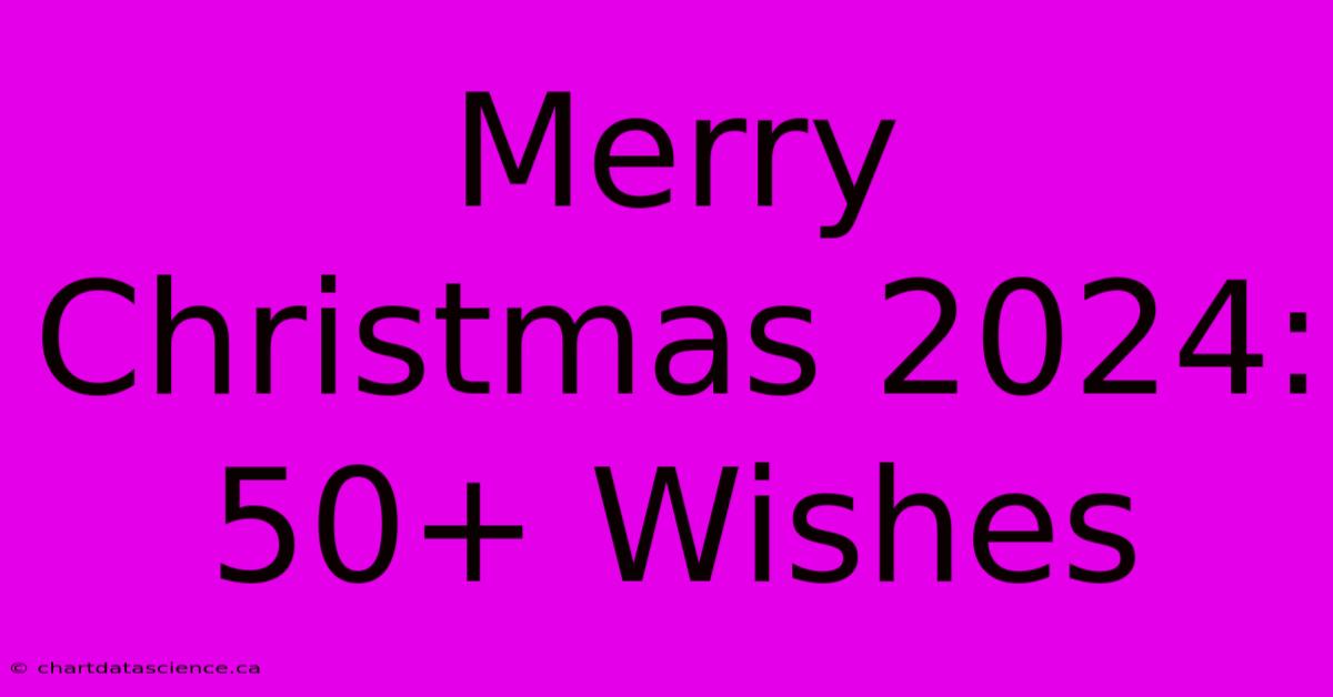 Merry Christmas 2024: 50+ Wishes