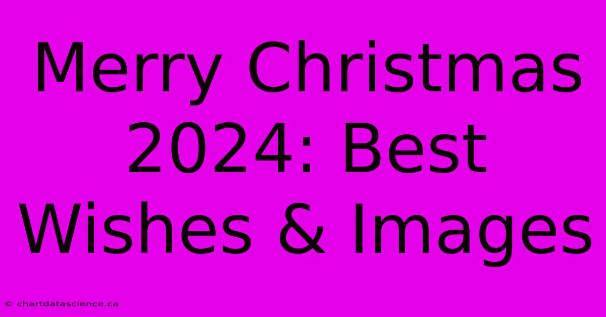 Merry Christmas 2024: Best Wishes & Images