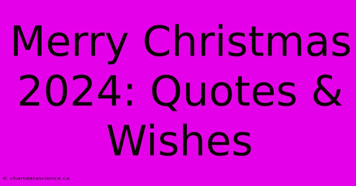 Merry Christmas 2024: Quotes & Wishes