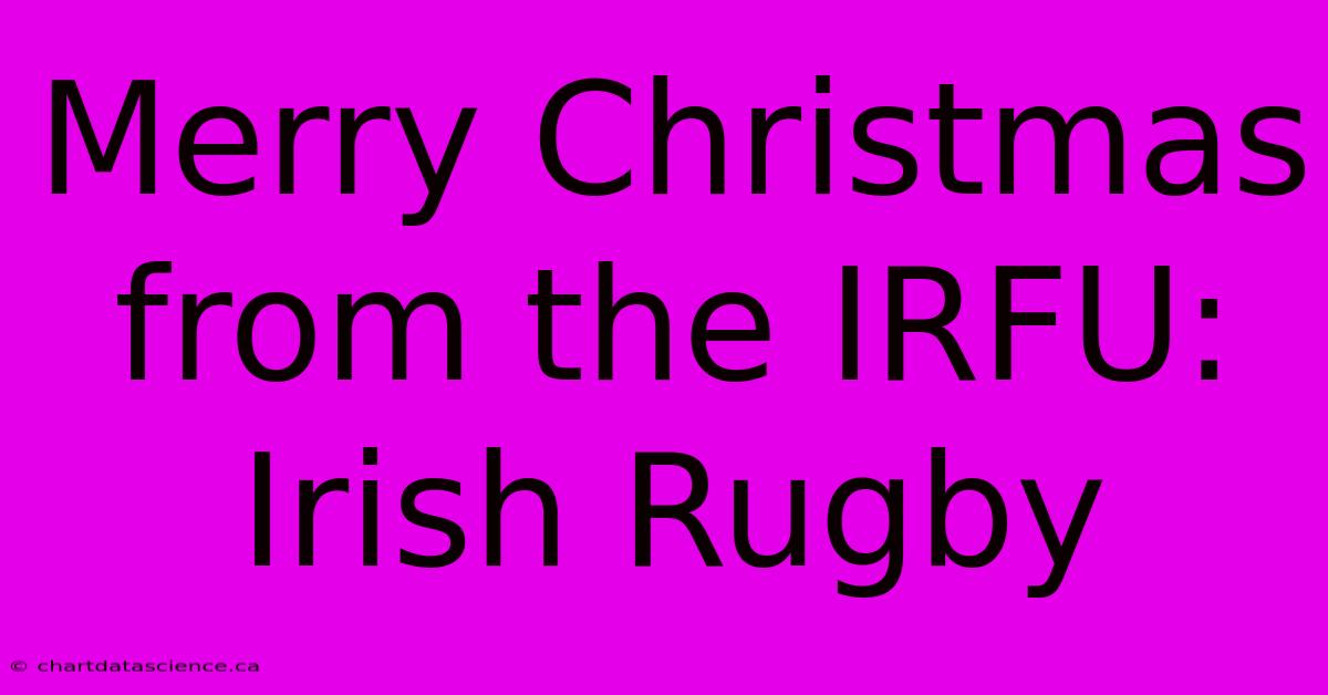 Merry Christmas From The IRFU: Irish Rugby