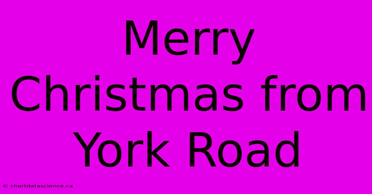 Merry Christmas From York Road