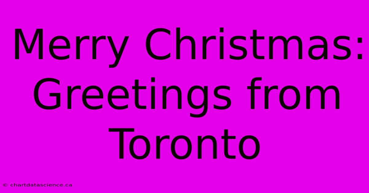 Merry Christmas: Greetings From Toronto