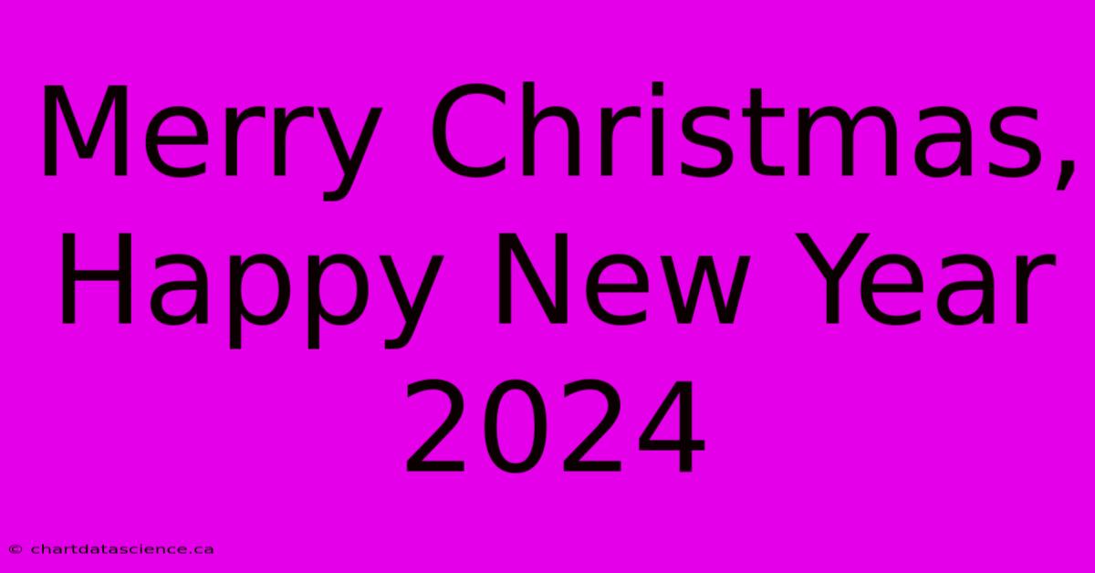 Merry Christmas, Happy New Year 2024