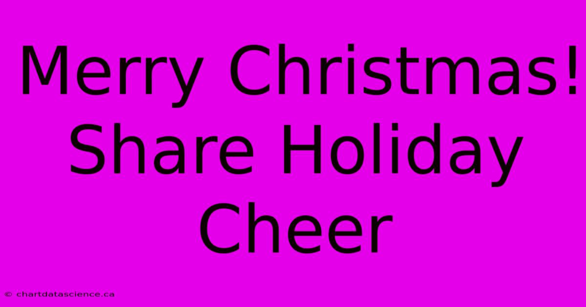 Merry Christmas!  Share Holiday Cheer