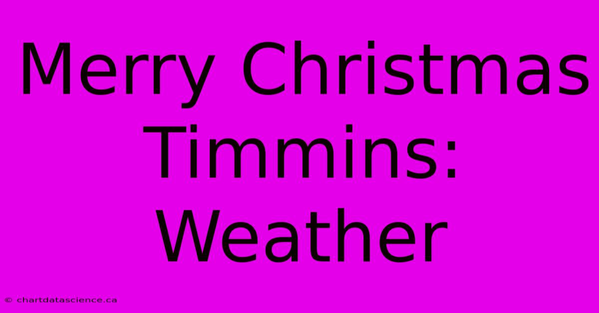 Merry Christmas Timmins: Weather