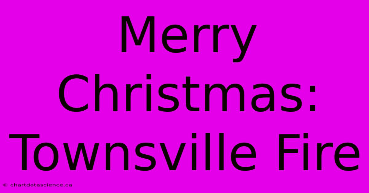 Merry Christmas: Townsville Fire