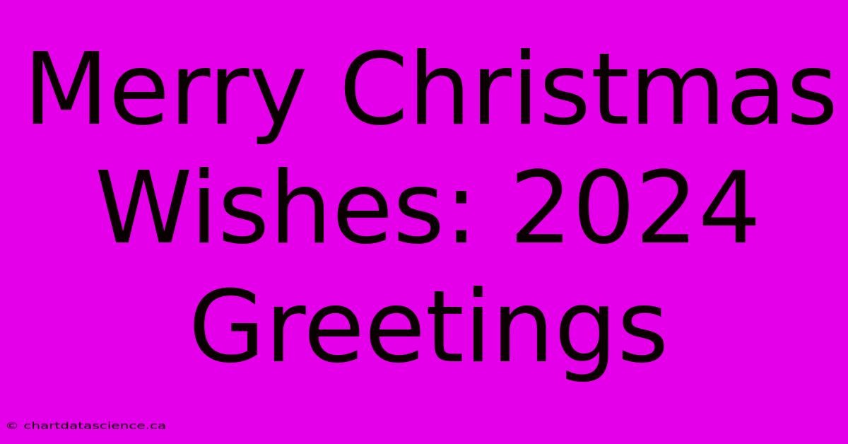 Merry Christmas Wishes: 2024 Greetings