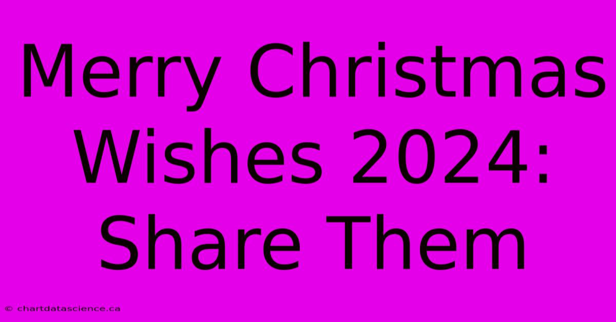 Merry Christmas Wishes 2024: Share Them