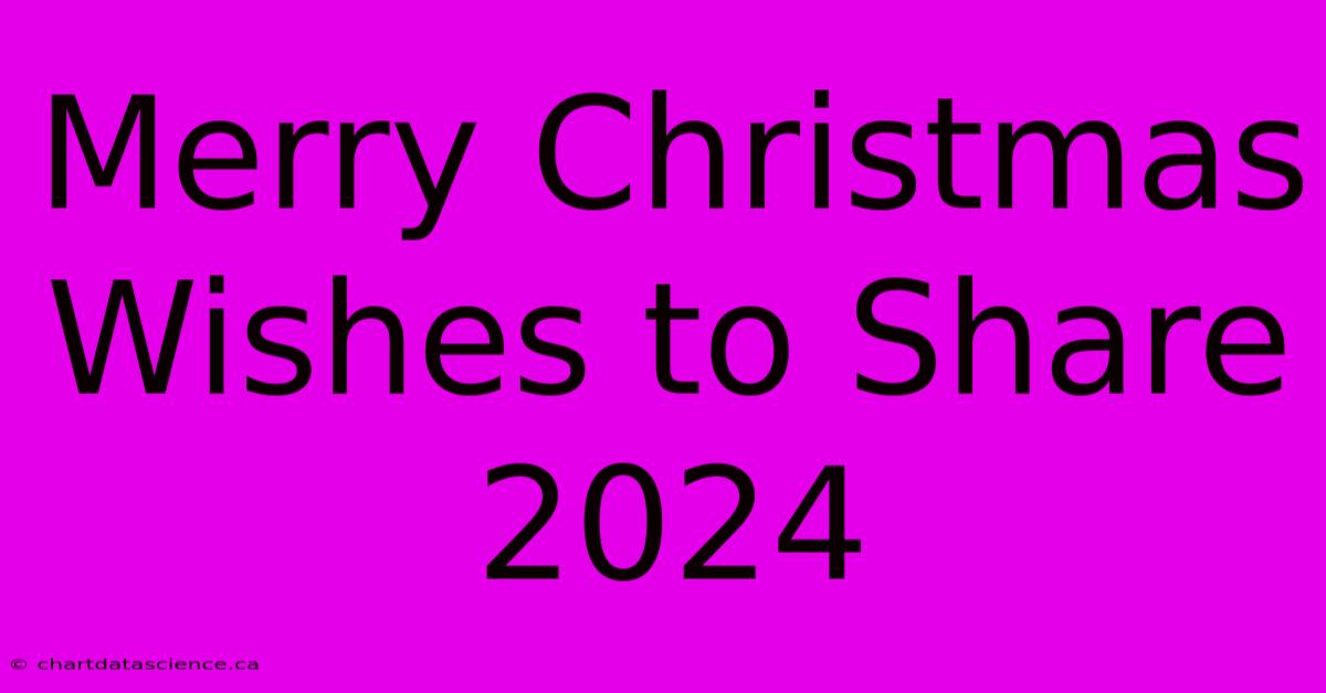 Merry Christmas Wishes To Share 2024