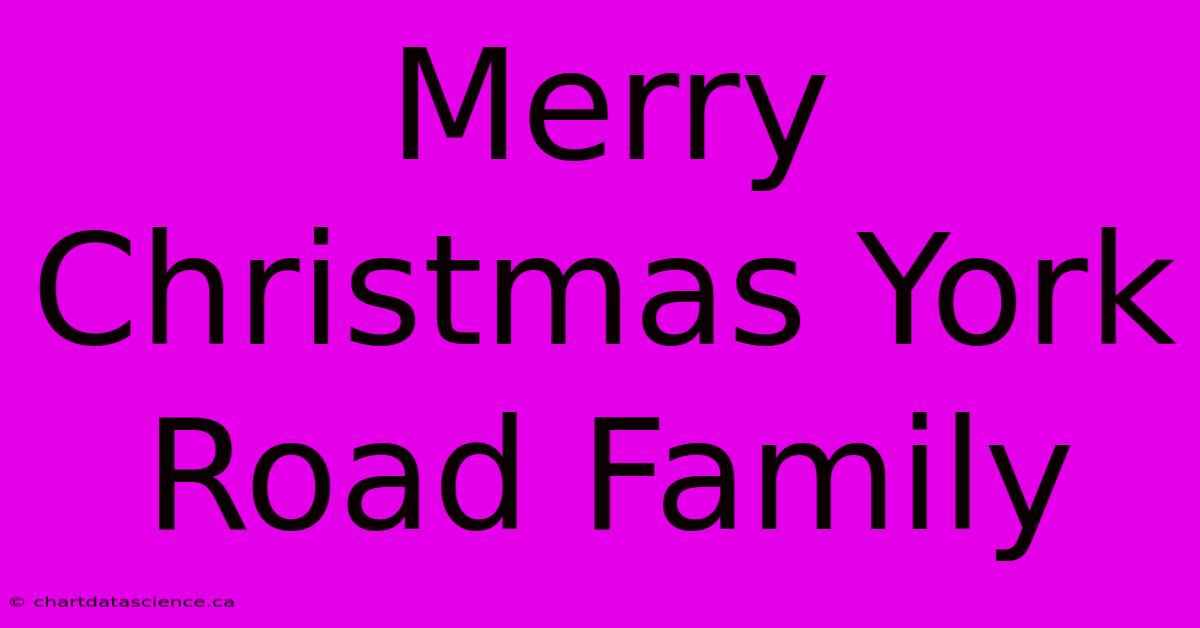 Merry Christmas York Road Family