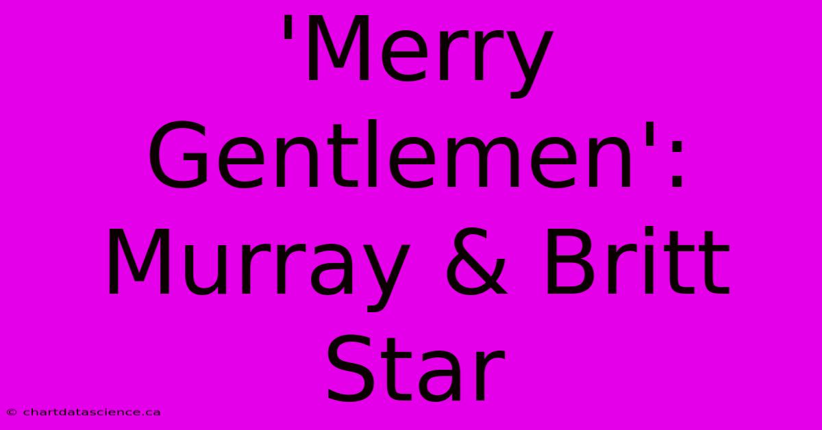 'Merry Gentlemen': Murray & Britt Star