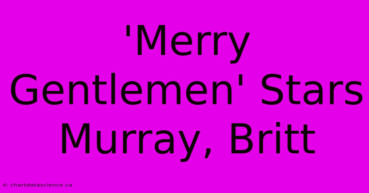 'Merry Gentlemen' Stars Murray, Britt