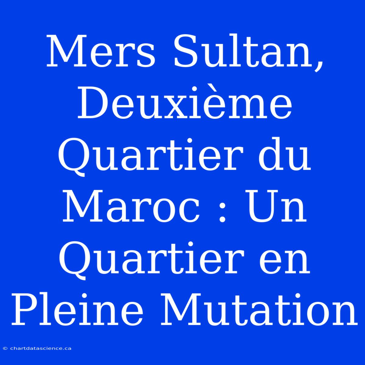 Mers Sultan, Deuxième Quartier Du Maroc : Un Quartier En Pleine Mutation