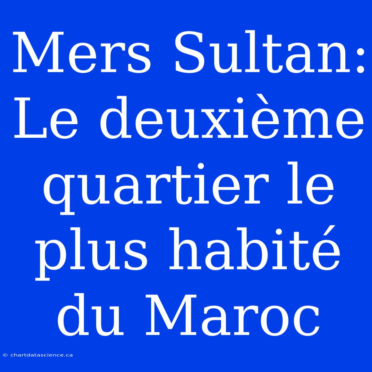 Mers Sultan: Le Deuxième Quartier Le Plus Habité Du Maroc