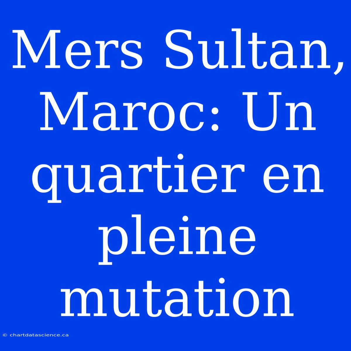 Mers Sultan, Maroc: Un Quartier En Pleine Mutation