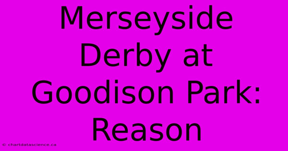 Merseyside Derby At Goodison Park: Reason