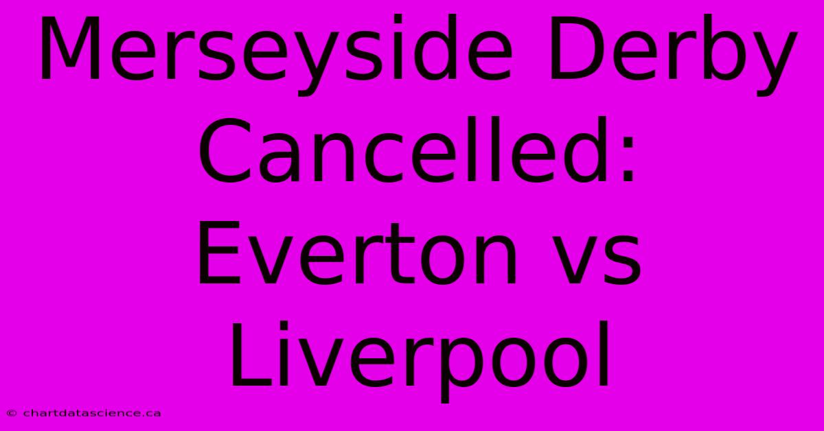 Merseyside Derby Cancelled: Everton Vs Liverpool