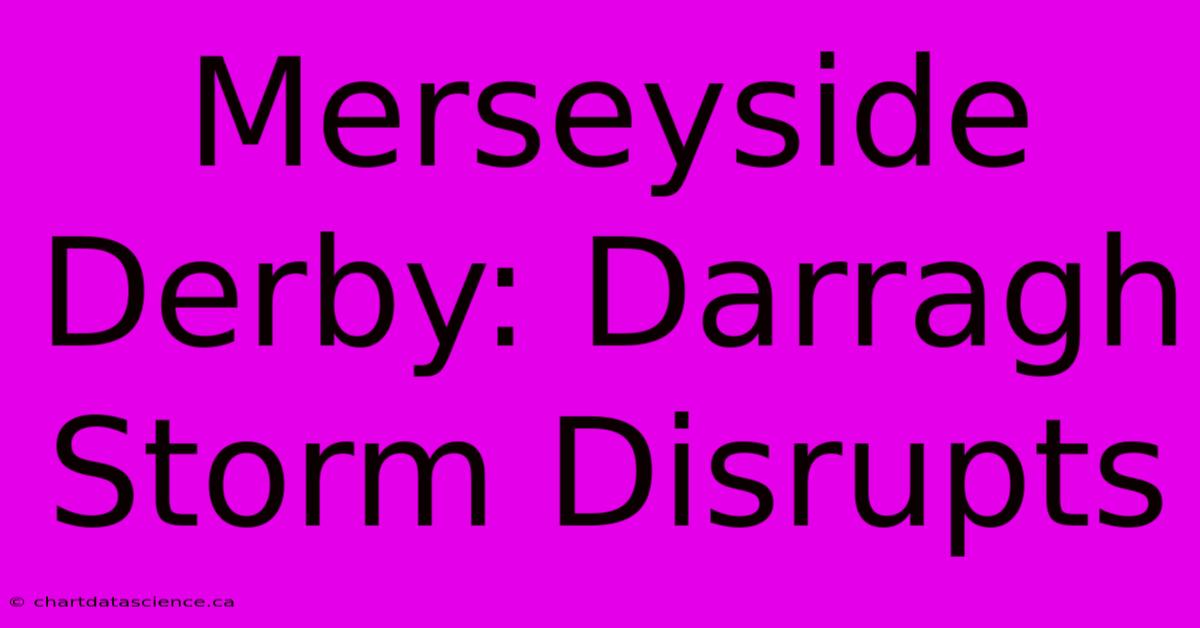 Merseyside Derby: Darragh Storm Disrupts