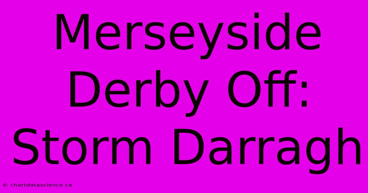 Merseyside Derby Off: Storm Darragh