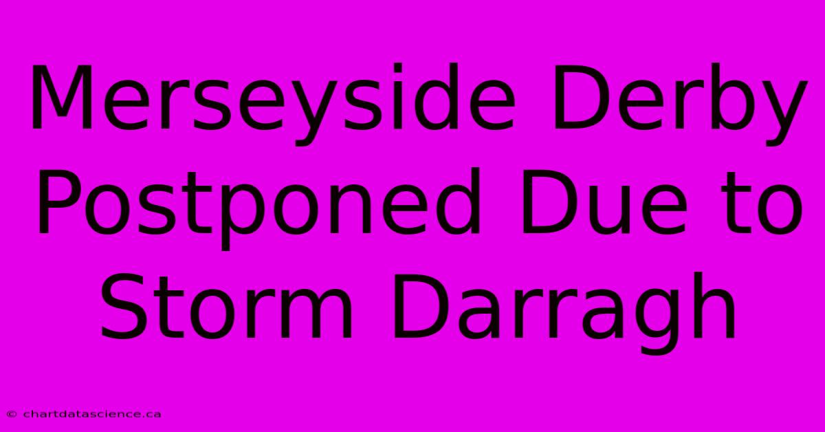 Merseyside Derby Postponed Due To Storm Darragh