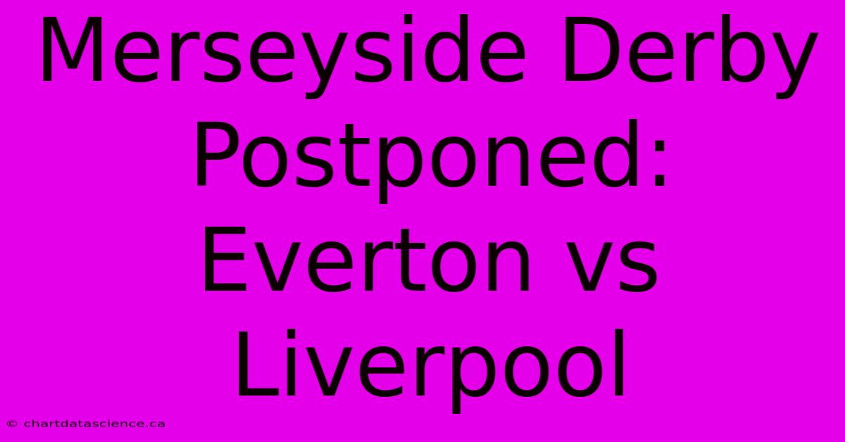 Merseyside Derby Postponed: Everton Vs Liverpool