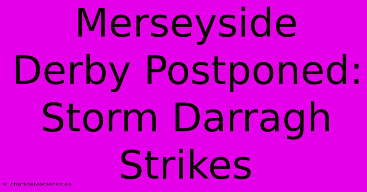 Merseyside Derby Postponed: Storm Darragh Strikes