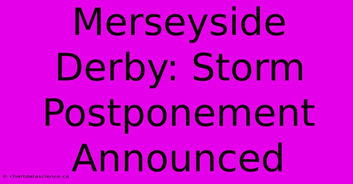 Merseyside Derby: Storm Postponement Announced