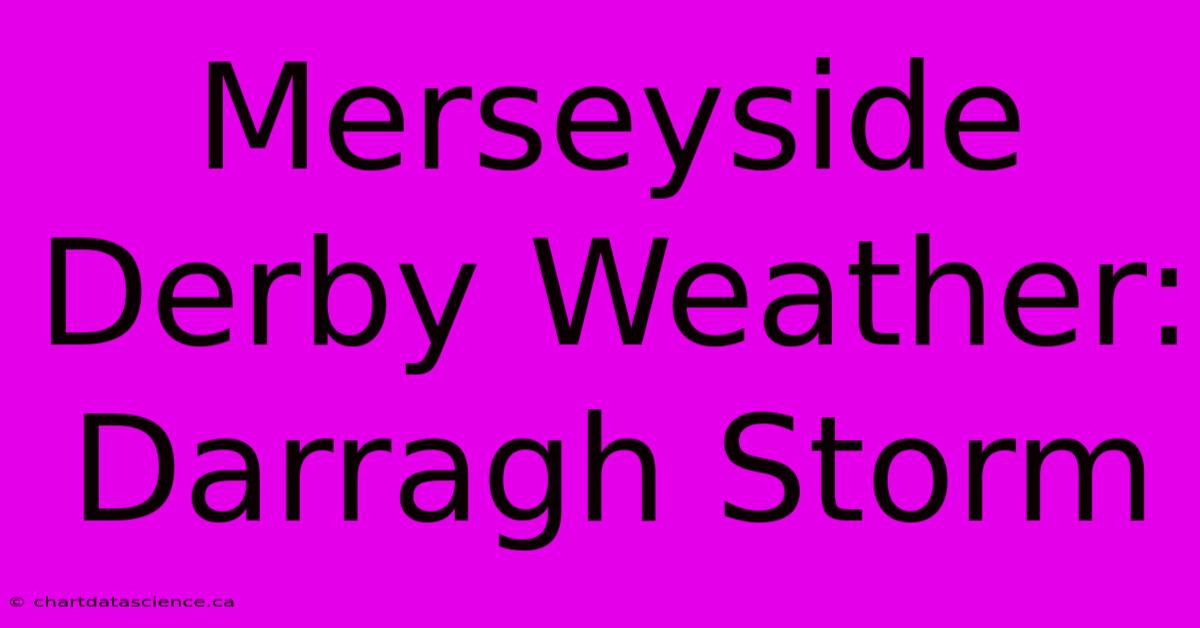 Merseyside Derby Weather: Darragh Storm