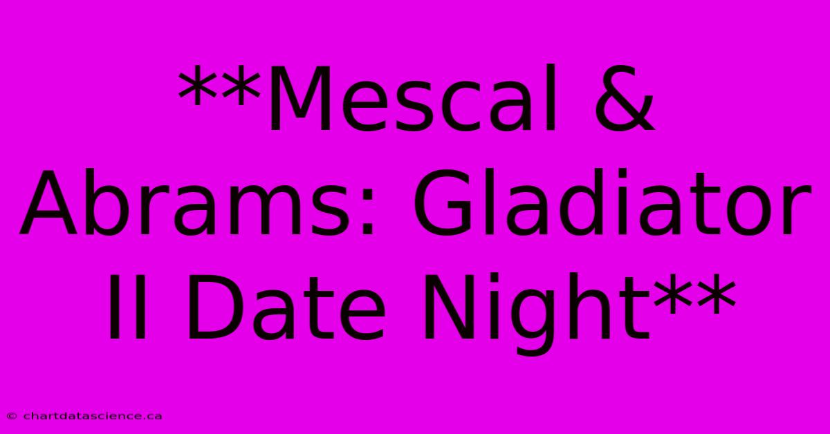 **Mescal & Abrams: Gladiator II Date Night**