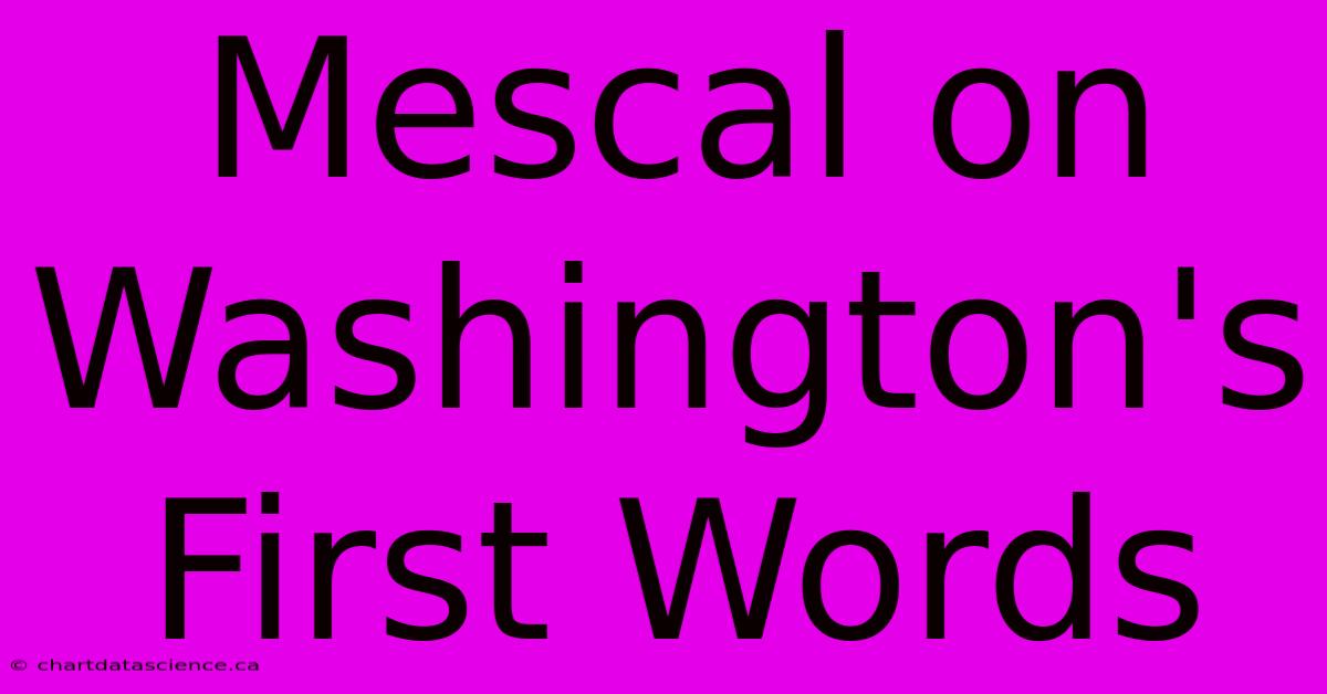 Mescal On Washington's First Words