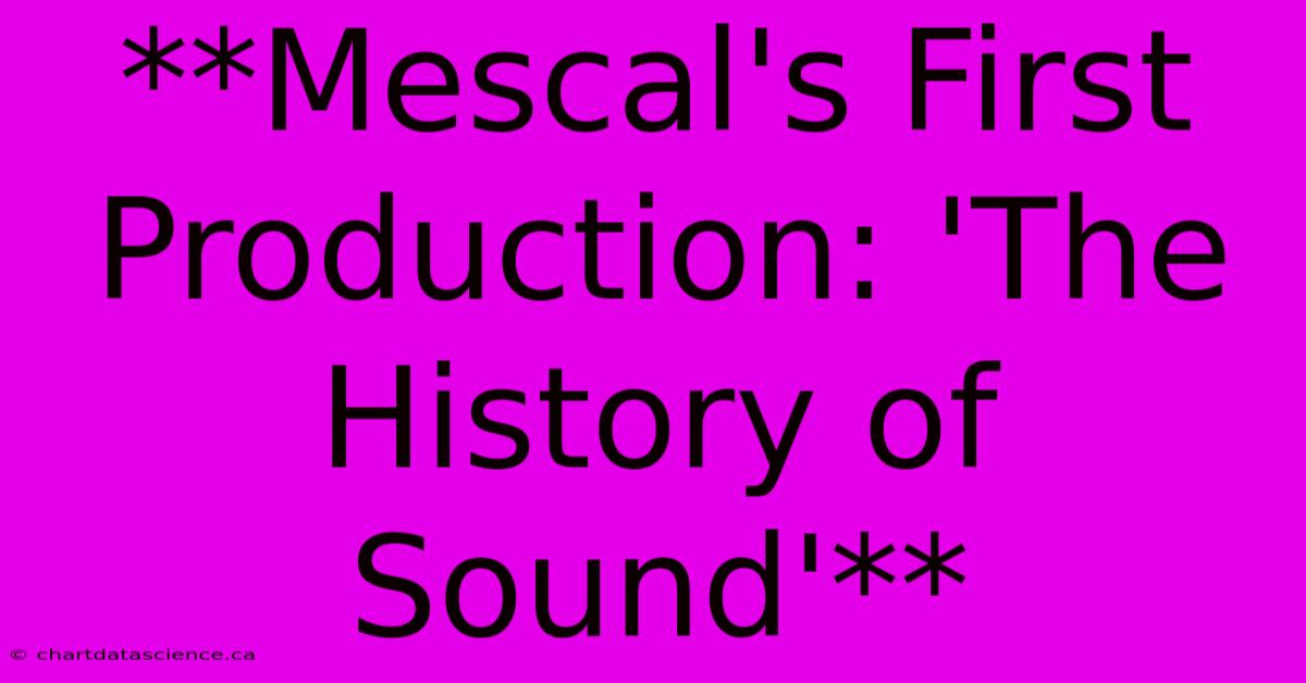 **Mescal's First Production: 'The History Of Sound'**