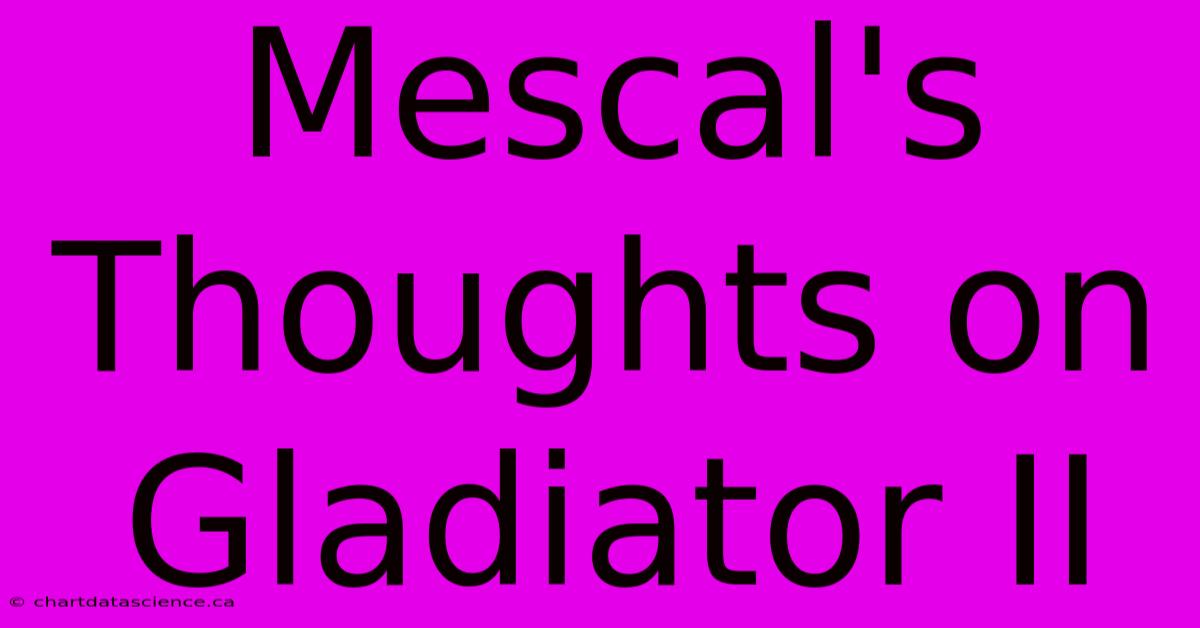 Mescal's Thoughts On Gladiator II 