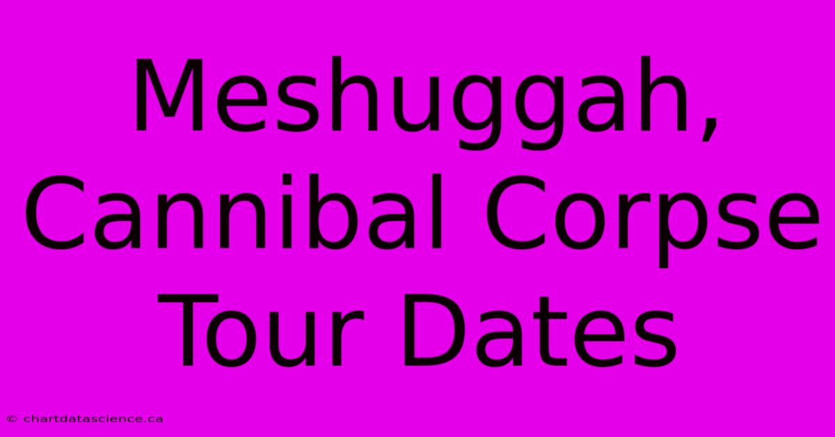 Meshuggah, Cannibal Corpse Tour Dates