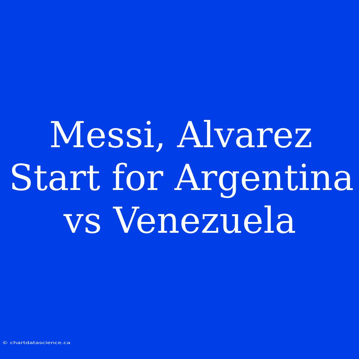 Messi, Alvarez Start For Argentina Vs Venezuela